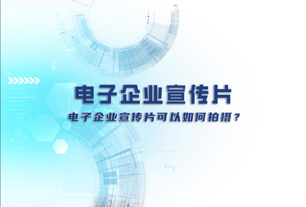 電子企業(yè)宣傳片：電子企業(yè)宣傳片可以如何拍攝？
